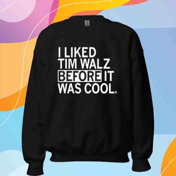 I Liked Tim Walz Before It Was Cool Shirt