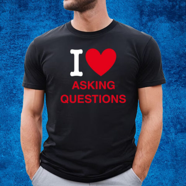 I Love Asking Questions T-Shirt