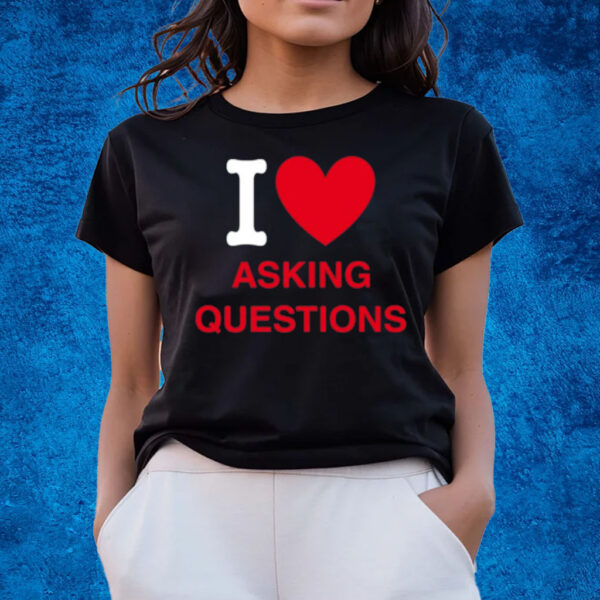 I Love Asking Questions T-Shirts