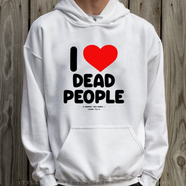 I Love Dead People Drinking Their Insides Satanic Tea Co T-Shirt Hoodie