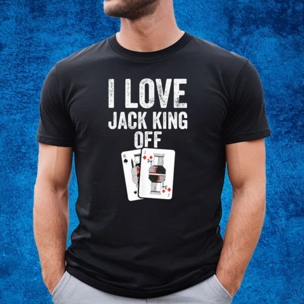 I Love Jack King Off T-Shirt