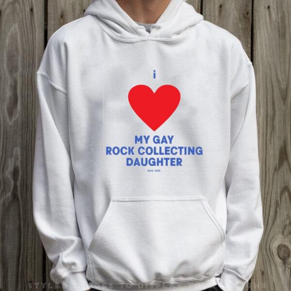 I Love My Gay Rock Collecting Daughter T-Shirt Hoodie