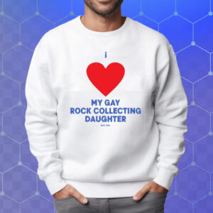 I Love My Gay Rock Collecting Daughter T-Shirt Sweatshirt