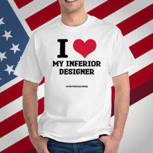 I Love My Inferior Designer T-Shirt