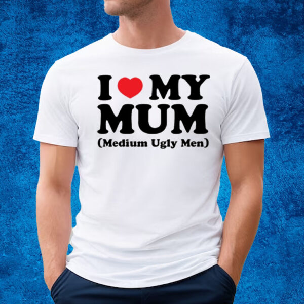 I Love My Mum Medium Ugly Men T-Shirt