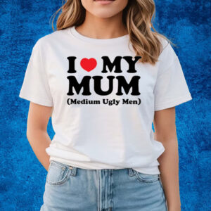 I Love My Mum Medium Ugly Men T-Shirts