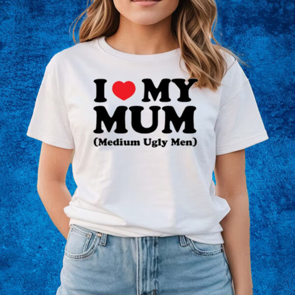 I Love My Mum Medium Ugly Men T-Shirts