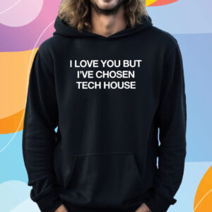 I Love You But I’ve Chosen Tech T-Shirt Hoodie