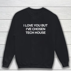 I Love You But I’ve Chosen Tech T-Shirt Sweatshirt