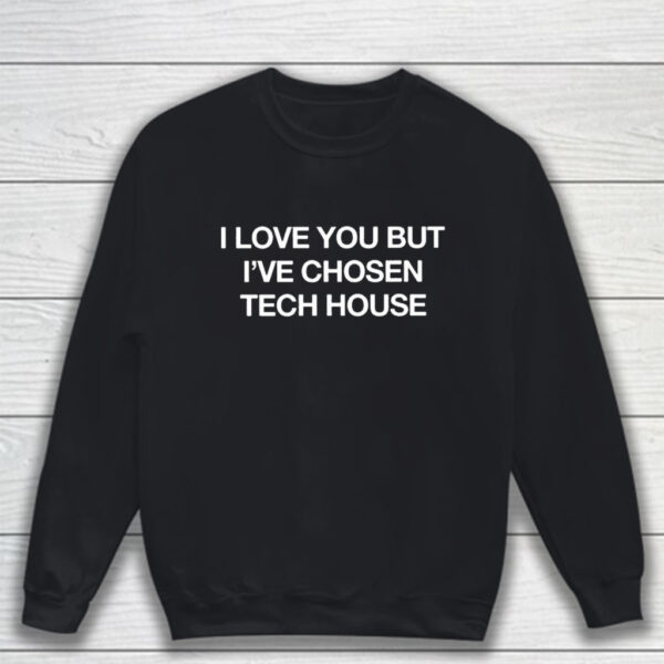 I Love You But I’ve Chosen Tech T-Shirt Sweatshirt