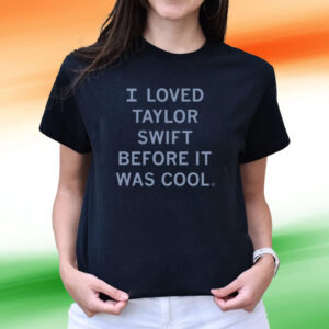 I Loved Taylor Swift Before It Was Cool Tee Shirts