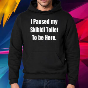 I Paused My Skibidi Toilet To Be Here Shirt Hoodie