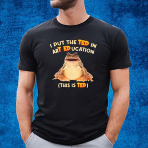 I Put The Ted In Art Education This Is Ted T-Shirt