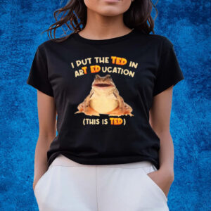 I Put The Ted In Art Education This Is Ted T-Shirts