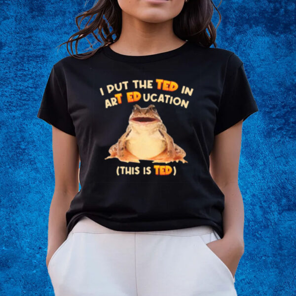 I Put The Ted In Art Education This Is Ted T-Shirts