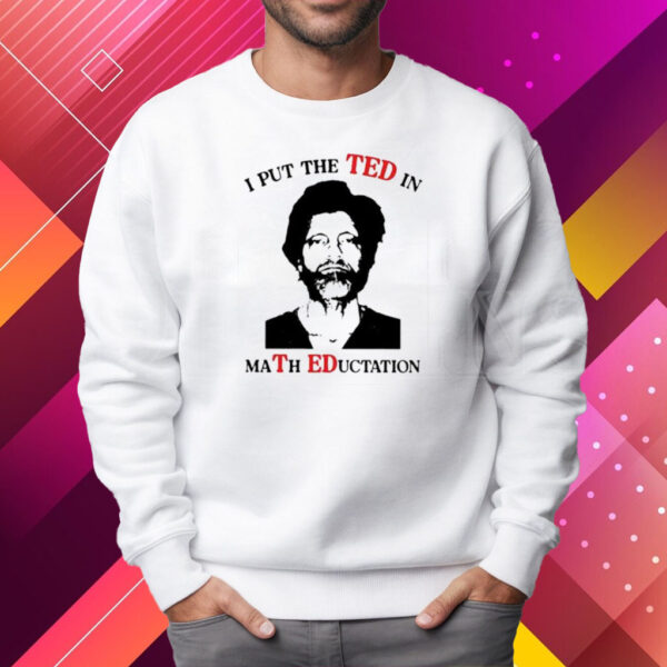 I Put The Ted In Math Education Shirt Sweatshirt