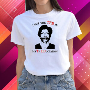 I Put The Ted In Math Education Shirts