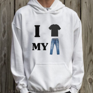 I Shirt My Pants T-Shirt Hoodie