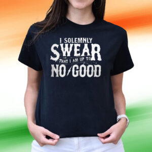 I Solemnly Swear That I Am To No Good T Shirts