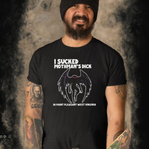 I Sucked Mothman’s Dick In Point Pleasant West Virginia T-Shirt