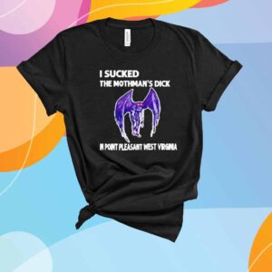 I Sucked The Mothman’s Dick In Point Pleasant West Virginia T-Shirt