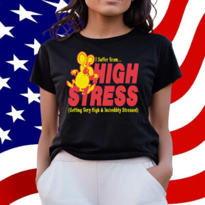 I Suffer From High Stress Getting Very High And Incredible Stressed T-Shirt