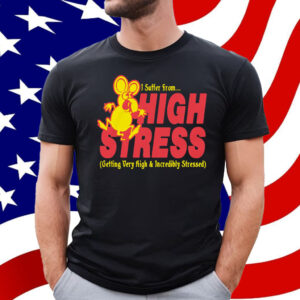 I Suffer From High Stress Getting Very High And Incredible Stressed T-Shirt