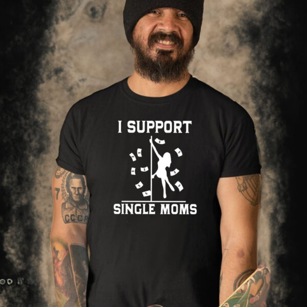 I Support Single Moms T-Shirt