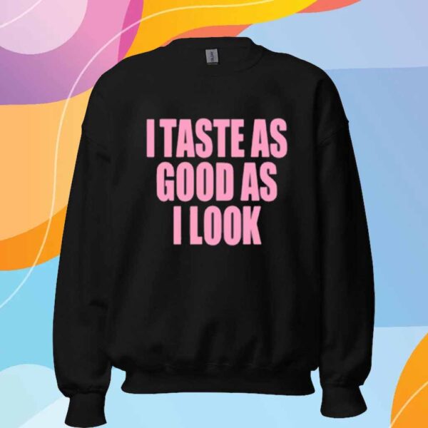 I Taste As Good As I Look Shirt