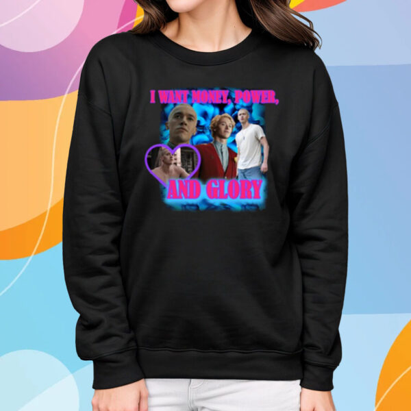 I Want Money Power And Glory T-Shirt Sweatshirt