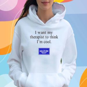 I Want My Therapist To Think I'm Cool Shirt