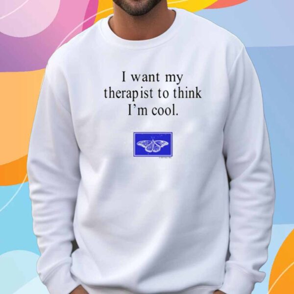 I Want My Therapist To Think I'm Cool Shirt