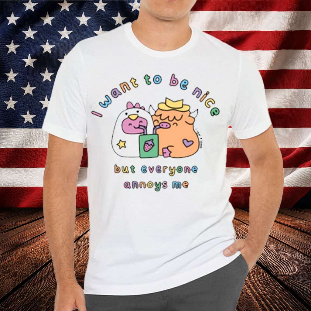 I Want To Be Nice But Everyone Annoys Me Shirt