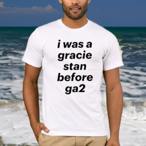 I Was A Gracie Stan Before Ga2 T-Shirt