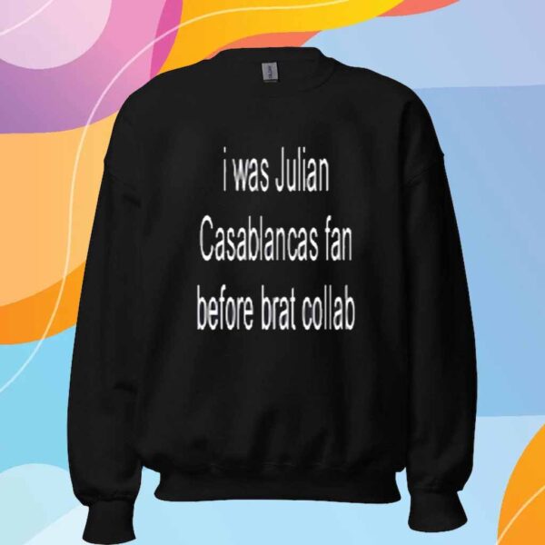 I Was Julian Casablancas Fan Before Brat Collab Shirt