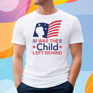I Was The Child Left Behind T-Shirt