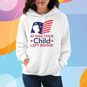 I Was The Child Left Behind T-Shirt Hoodie