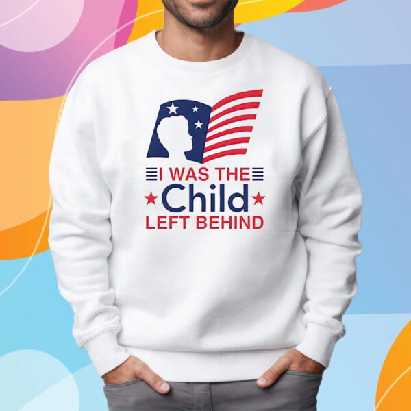 I Was The Child Left Behind T-Shirt Sweatshirt