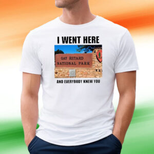 I Went Here And Everybody Knew You Gay Retard National Park Tee Shirt