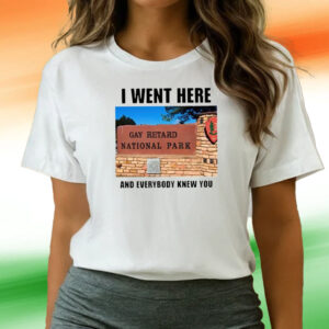 I Went Here And Everybody Knew You Gay Retard National Park Tee Shirts