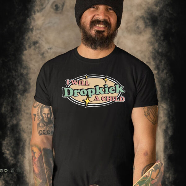 I Will Dropkick A Child T-Shirt