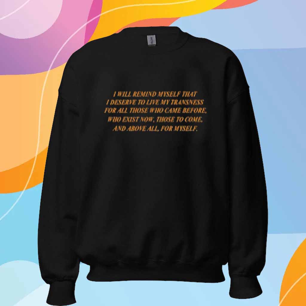I Will Remind Myself That I Deserve To Live My Transness T-Shirt