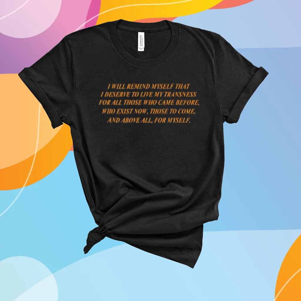 I Will Remind Myself That I Deserve To Live My Transness T-Shirt