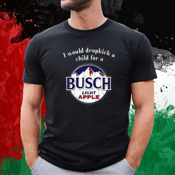 I Would Dropkick A Child For A Busch Apple T-Shirt