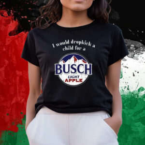 I Would Dropkick A Child For A Busch Apple T-Shirts