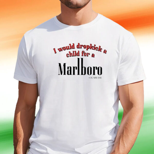 I Would Dropkick A Child For A Cigarette T-Shirt