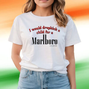 I Would Dropkick A Child For A Cigarette T-Shirts