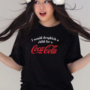 I Would Dropkick A Child For A Coca Cola T-Shirts