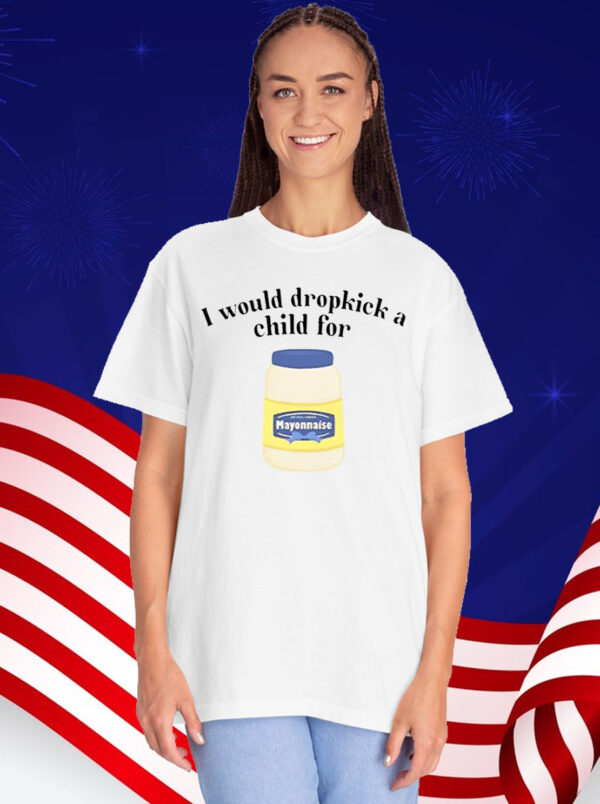 I Would Dropkick A Child For Mayonnaise T-Shirt