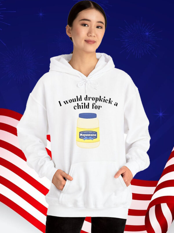 I Would Dropkick A Child For Mayonnaise T-Shirt